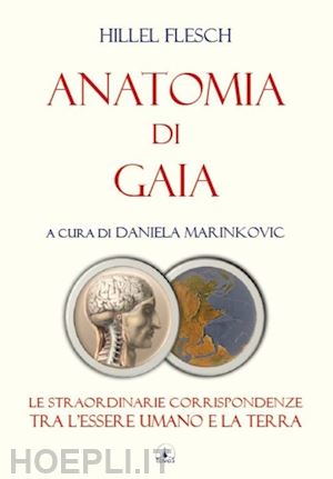 flesch hillel; marinkovic daniela (curatore) - anatomia di gaia. le straordinarie corrispondenze tra l'essere umano e la terra