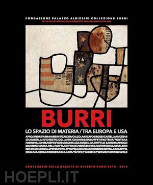 cora' b. (curatore) - burri. lo spazio di materia. tra europa e usa. ediz. illustrata