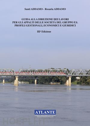 addamo santi; addamo rosaria - guida alla direzione dei lavori per gli appalti delle societa' del gruppo fs.