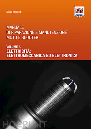 zacchetti marco - manuale di riparazione e manutenzione moto e scooter. vol. 3: elettricita': elet