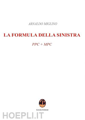 miglino arnaldo - la formula della sinistra. ppc + mpc