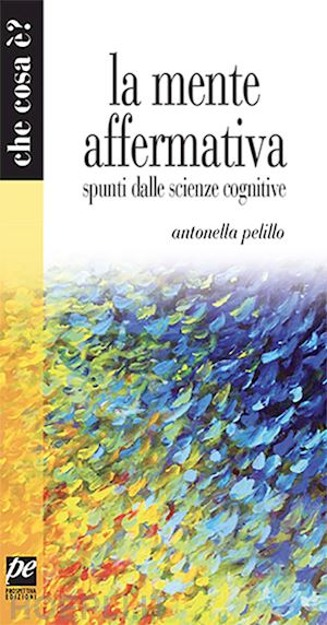 pelillo antonella - la mente affermativa. spunti dalle scienze cognitive