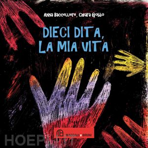 baccelliere anna; gobbo chiara - dieci dita, la mia vita