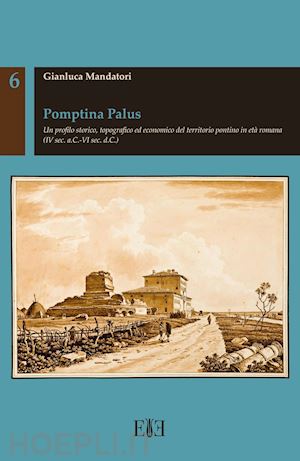mandatori gianluca - pomptina palus. un profilo storico, topografico ed economico del territorio pont