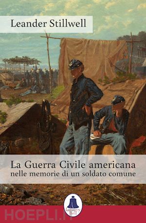 stillwell leander - la guerra civile americana nelle memorie di un soldato comune