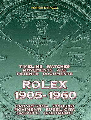 strazzi marco - rolex 1905-1960. la cronistoria, gli orologi, i movimenti, la pubblicita', i bre
