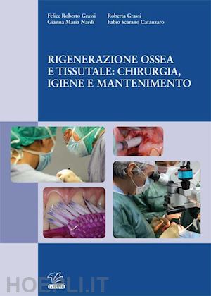 grassi felice roberto; nardi gianna maria; scarano catanzaro fabio; grassi rober - rigenerazione ossea e tissutale: chirurgia, igiene e mantenimento