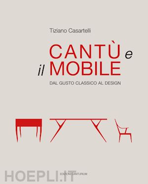 casartelli tiziano - cantu' e il mobile. dal gusto classico al design. ediz. illustrata