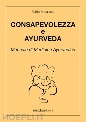basalisco fabio - consapevolezza e ayurveda. manuale di medicina ayurvedica