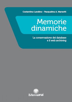 landino costantino; marzotti pasqualina a. - memorie dinamiche. la conservazione dei database e il web archiving