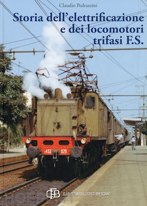 pedrazzini claudio - storia dell'elettrificazione e dei locomotori trifasi f.s.
