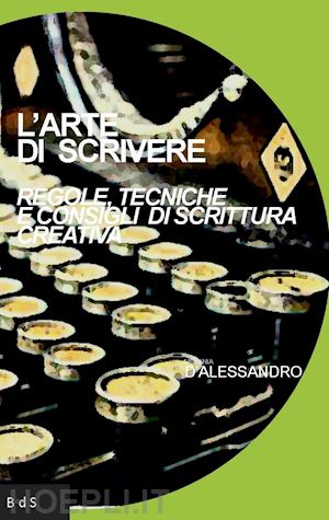 d'alessandro melania - l'arte di scrivere. regole, tecniche e consigli di scrittura creativa