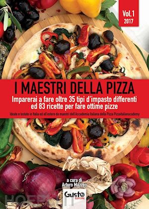 mazzeo a. (curatore) - maestri della pizza. imparerai a fare oltre 35 tipi d'impasto differenti ed 83 r