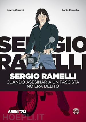 carucci marco; ramella paola - sergio ramelli. cuando asesinar a un fascista no era delito