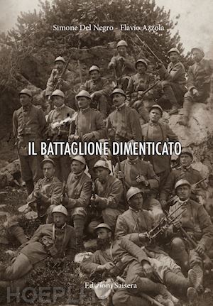 del negro simone; azzola flavio - il battaglione dimenticato