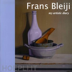 marasà d.(curatore) - frans bleiji. my artistic diary. ediz. inglese e italiana
