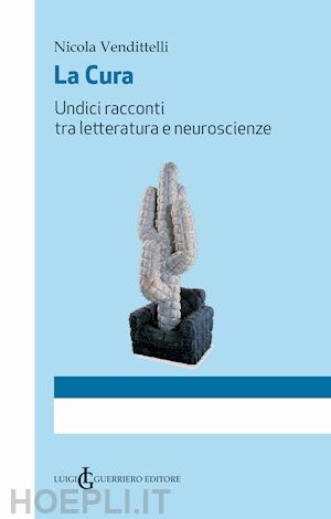 vendittelli nicola - la cura. undici racconti tra letteratura e neuroscienze