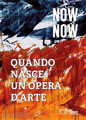  - now now. quando nasce un'opera d'arte. catalogo della mostra (rimini, 18-24 agosto 2019). ediz. italiana e inglese