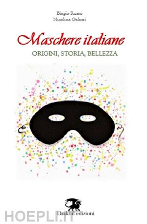 russo biagio; galassi nicolina - maschere italiane. origini, storia, bellezza