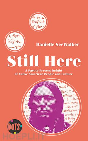 seewalker danielle - still here. a past to present insight of native american people and culture. ediz. illustrata