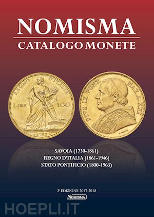  - nomisma. catalogo monete. savoia (1730-1861), regno d'italia (1861-1946), stato pontificio (1860-1963). ediz. illustrata