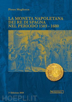 magliocca pietro - la moneta napoletana dei re di spagna nel periodo 1503-1680