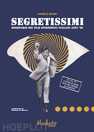 magni daniele - segretissimi. dizionario dei film spionistici italiani anni '60