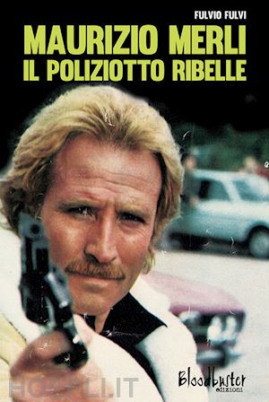 fulvi fulvio - maurizio merli. il poliziotto ribelle