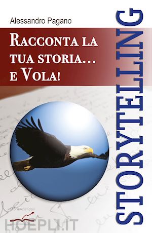 pagano alessandro - storytelling. racconta la tua storia... e vola!