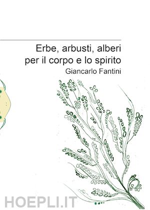 fantini giancarlo - erbe, arbusti, alberi per il corpo e lo spirito