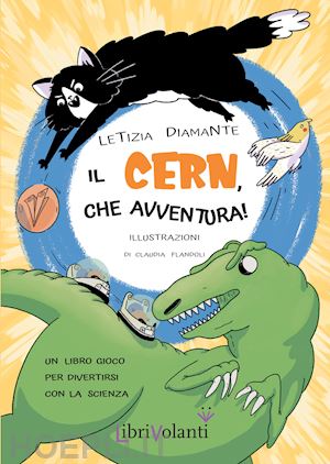 diamante letizia - cern, che avventura! un libro-gioco per divertirsi con la scienza. ediz. illustr