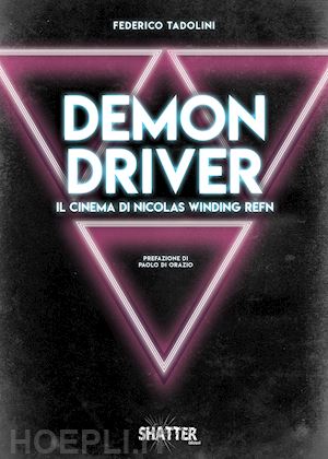 tadolini federico - demon driver. il cinema di nicolas winding refn