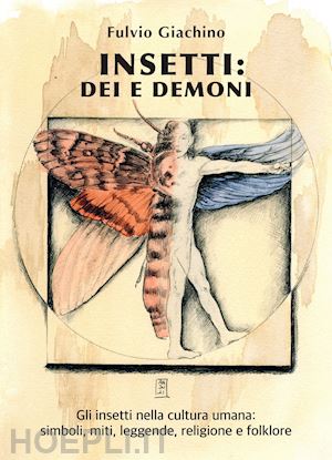 giachino fulvio - insetti: dei e demoni. gli insetti nella cultura umana, miti, leggende, religion