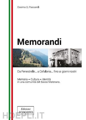 pascarelli cosimo d. - memorandi. da finestrelle... a cefalonia... fino ai giorni nostri. memoria, cultura, identità in una comunità del basso materano