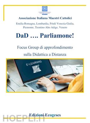 associazione italaina maestri cattolici emilia romagna, friuli venezia giulia, lombardia, piemonte, trentino alto adige, veneto (curatore) - dad... parliamone. focus group di approfondimento sulla didattica a distanza. ediz. per la scuola