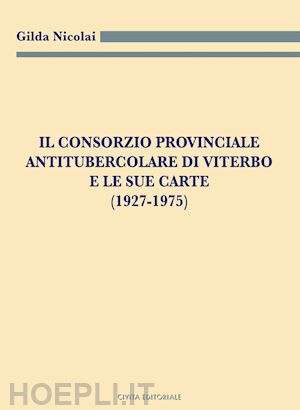 nicolai gilda - il consorzio provinciale antitubercolare di viterbo e le sue carte (1927-1975)