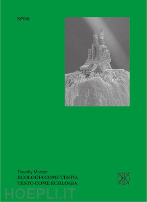 morton timothy; facchetti a. (curatore); d'abbraccio f. (curatore) - ecologia come testo, testo come ecologia