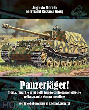 motolo augusto; wehrmacht research group (curatore) - panzerjager! storia, reparti e armi delle truppe controcarro tedesche nella seco