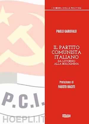 garofalo paolo - il partito comunista italiano. da livorno alla bolognetta