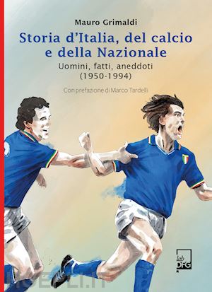 grimaldi mauro - storia d'italia, del calcio e della nazionale. uomini, fatti, aneddoti (1950-199