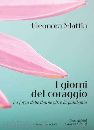 mattia eleonora - i giorni del coraggio. la forza delle donne oltre la pandemia