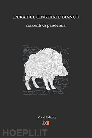  - l'era del cinghiale bianco. racconti di pandemia