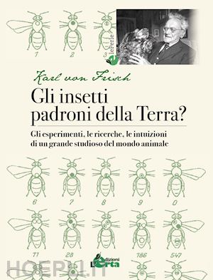 von frisch karl - gli insetti padroni della terra? gli esperimenti, le ricerche, le intuizioni di un grande studioso del mondo animale