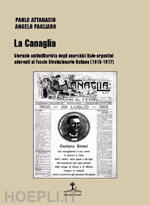 pagliaro angelo; attanasio paolo - la canaglia. giornale antimilitarista degli anarchici italo-argentini aderenti al fascio rivoluzionario italiano (1915-1917)
