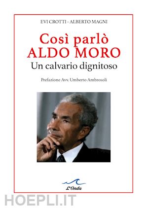 crotti evi; magni alberto - cosi' parlo' aldo moro. un calvario dignitoso.