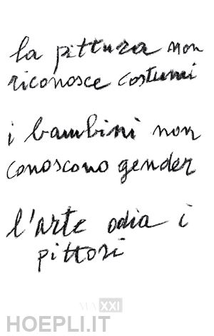 cucchi enzo - la pittura non riconosce costumi. i bambini non conoscono gender. l'arte odia i pittori. ediz. italiana e inglese