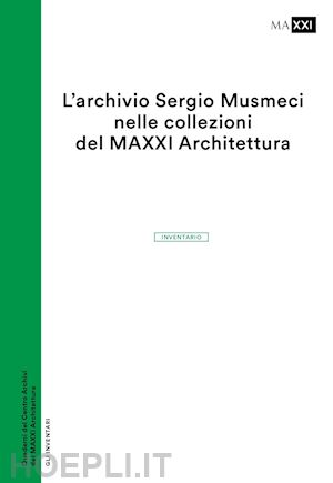 zhara buda c.(curatore) - l'archivio sergio musmeci nelle collezioni del maxxi architettura. inventario