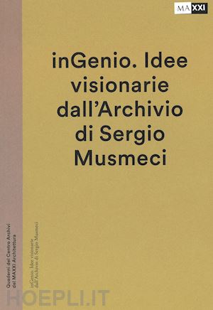 iori t. (curatore) - ingenio. idee visionarie dall'archivio di sergio musmeci. ediz. illustrata