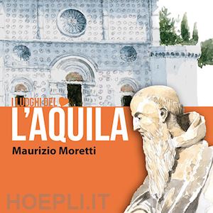 moretti maurizio - l'aquila. i luoghi del cuore. ediz. italiana e inglese