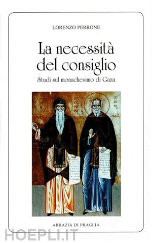 perrone lorenzo - la necessita' del consiglio. studi sul monachesimo di gaza